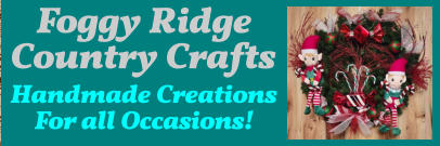 Foggy Ridge Country Crafts Handmade Creations  For all Occasions!
