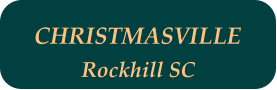 CHRISTMASVILLE  Rockhill SC
